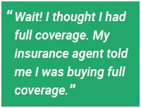 Wait! I thought I had full coverage. My insurance agent told me I was buying full coverage.